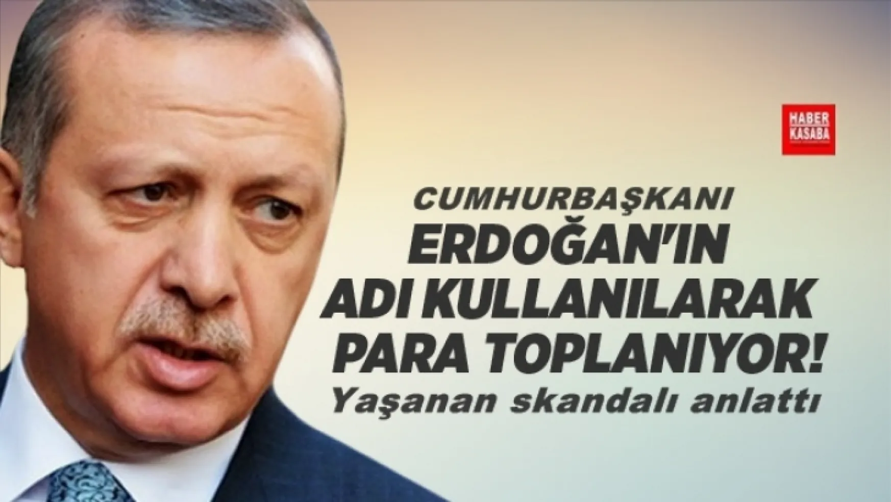 Erdoğan'ın adı kullanılarak para toplanıyor