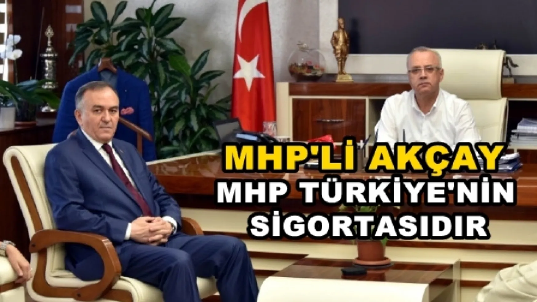 MHP'li Akçay: 'Mhp Türkiye'nin Sigortasıdır'