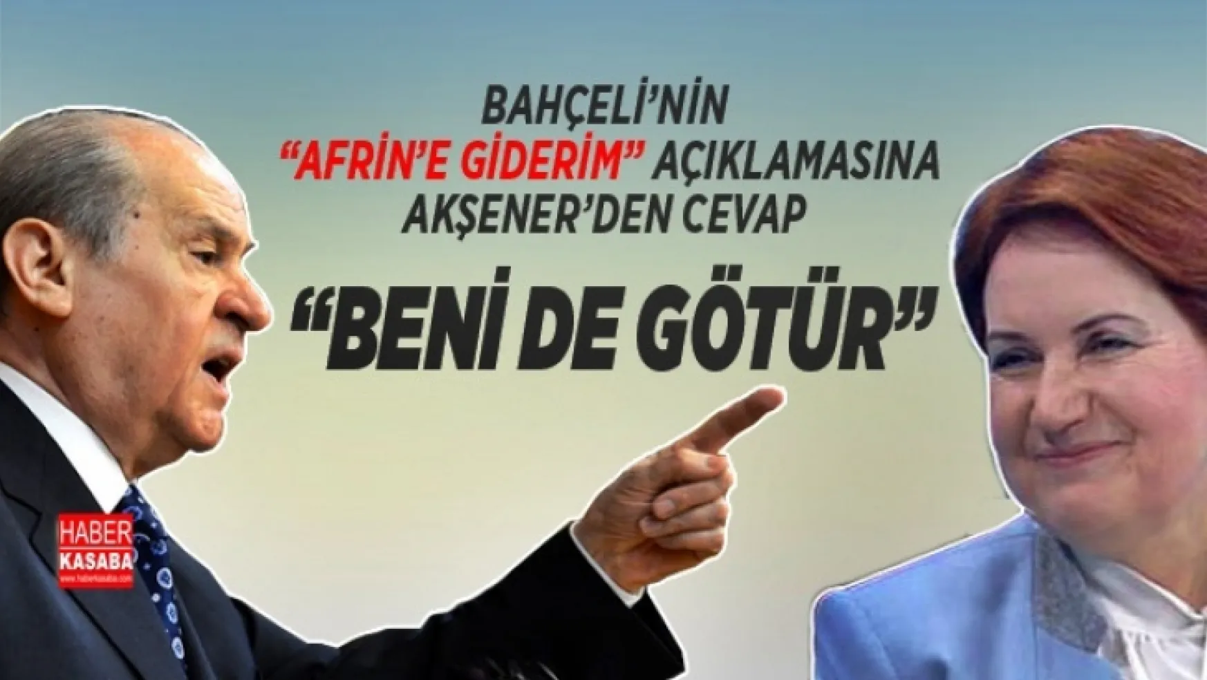 Bahçeli, 'Afrin'e giderim' dedi Akşener'den cevap gecikmedi 'Beni de götür'
