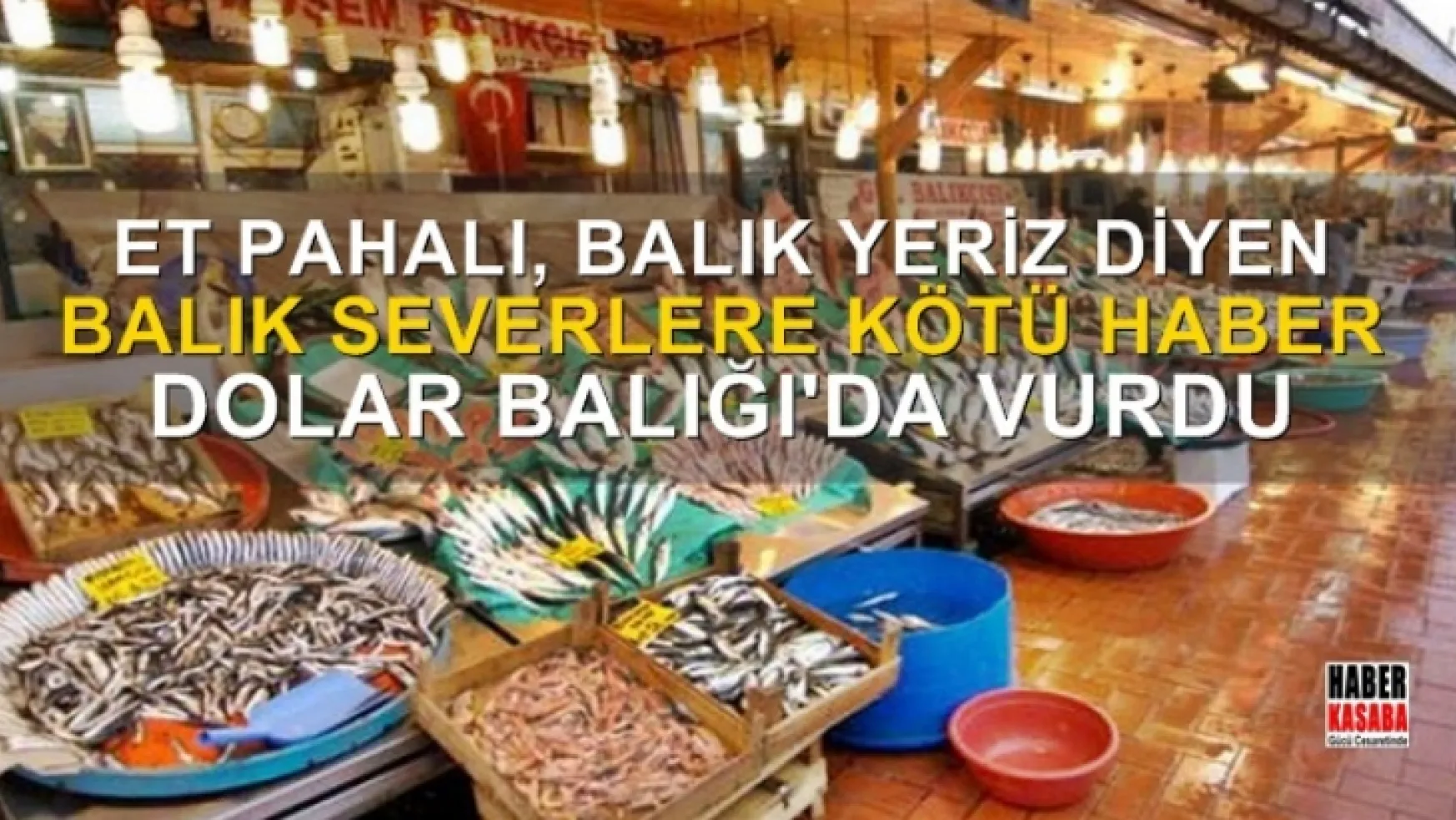 'Biz de balık yeriz' diyenlere kötü haber: Dolar, balığı da etkiledi!