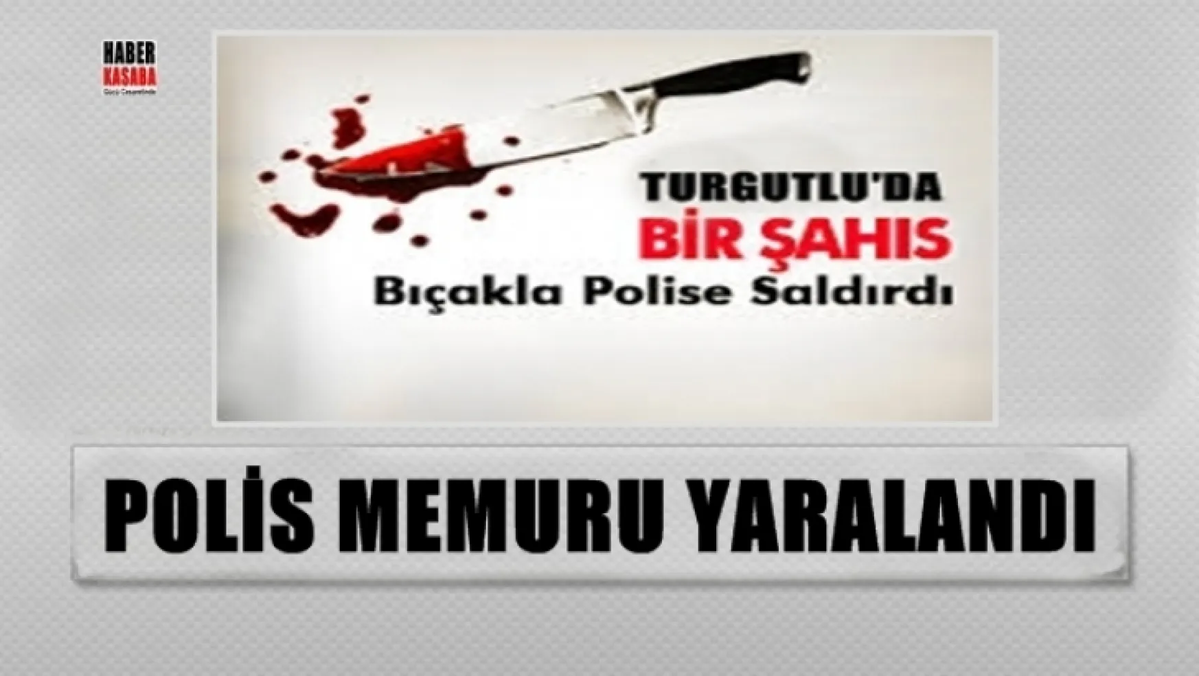 Turgutlu'da Polise Bıçakla Saldırdılar