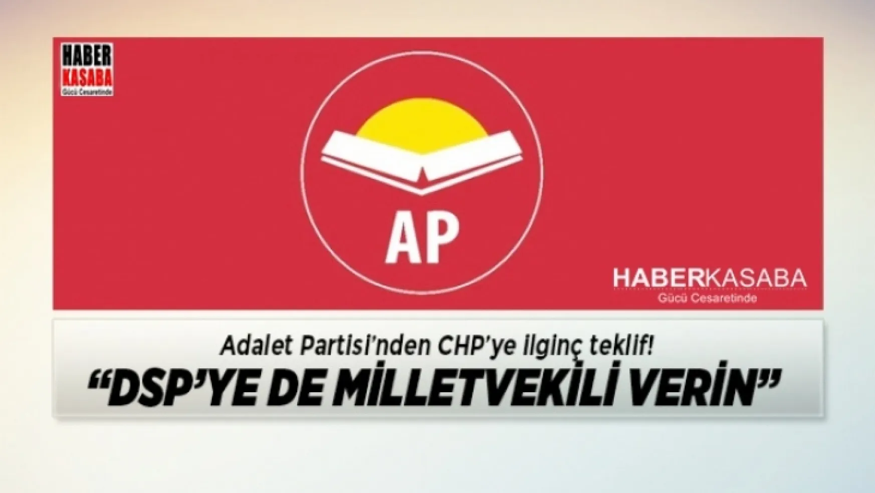 Adalet Partisi'nin CHP'ye ilginç teklifi! 'DSP'ye de milletvekili verin'