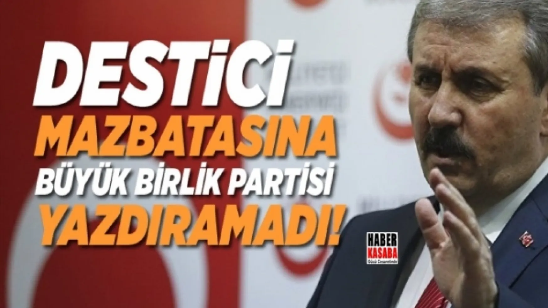 Mustafa Destici, milletvekili mazbatasına 'Büyük Birlik Partisi' yazdıramayınca!