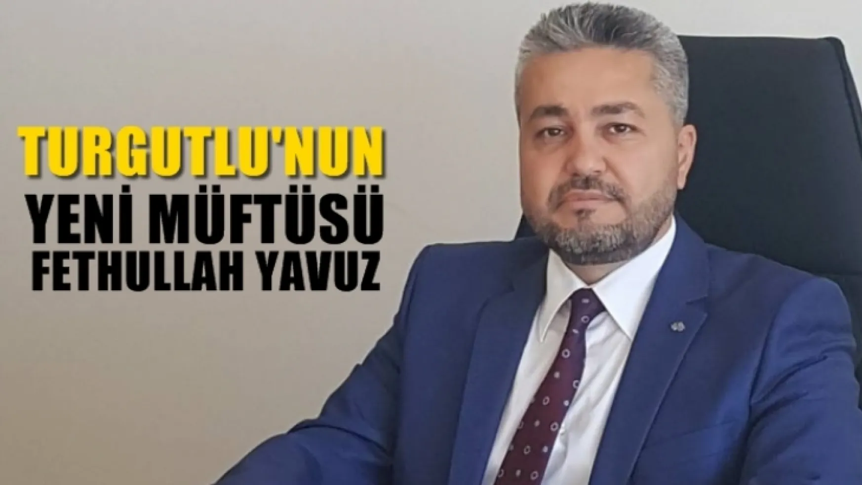 Turgutlu'nun Yeni Müftüsü Fethullah Yavuz