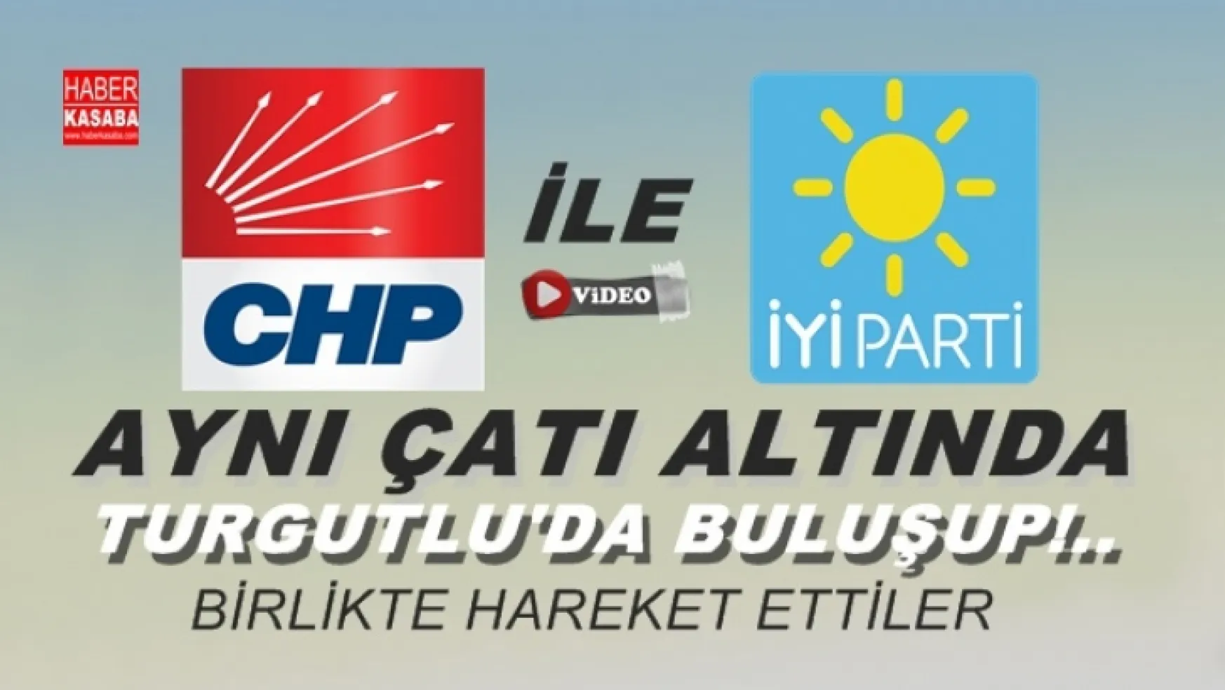 CHP ve İYİ Parti Aynı Çatı Altında Buluştu