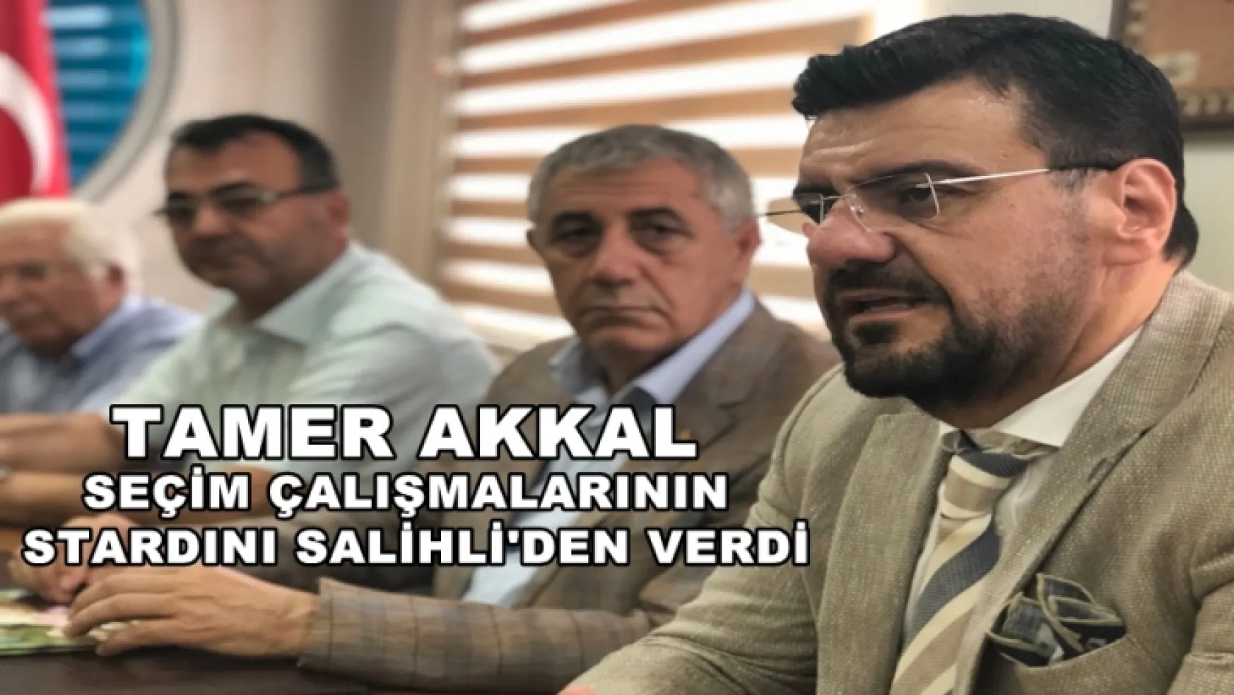 Tamer Akkal,'Seçim çalışmaları startını verdi'