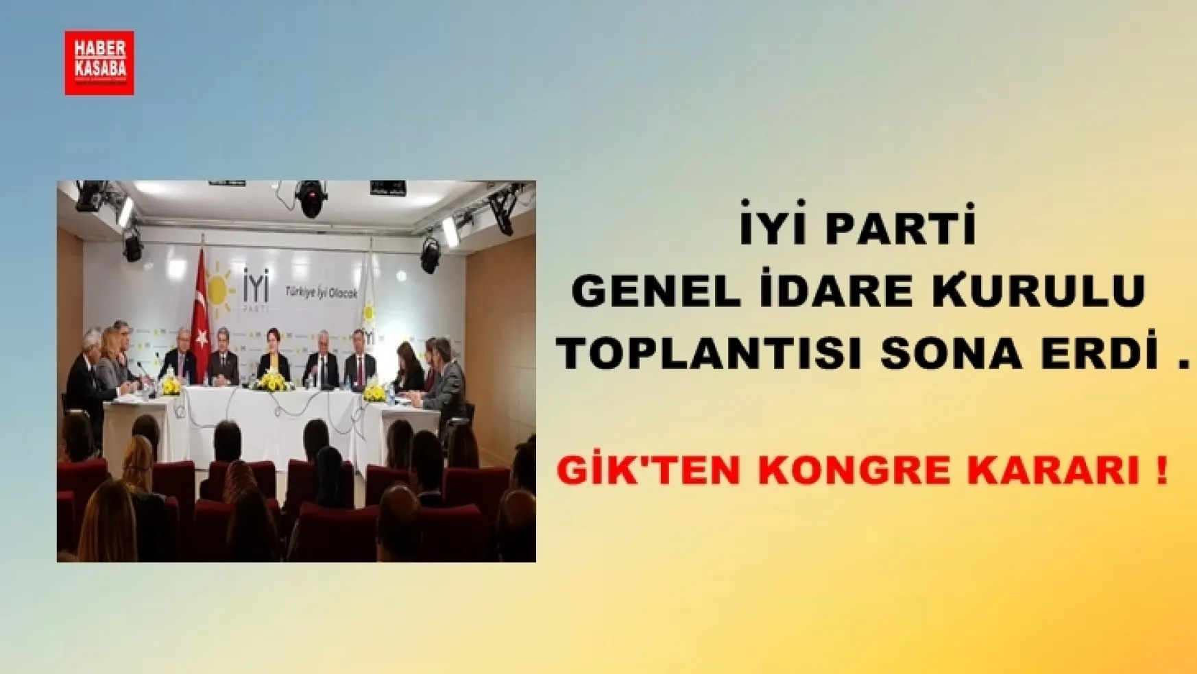 İYİ Parti Genel İdare Kurulu toplantısı sona erdi .