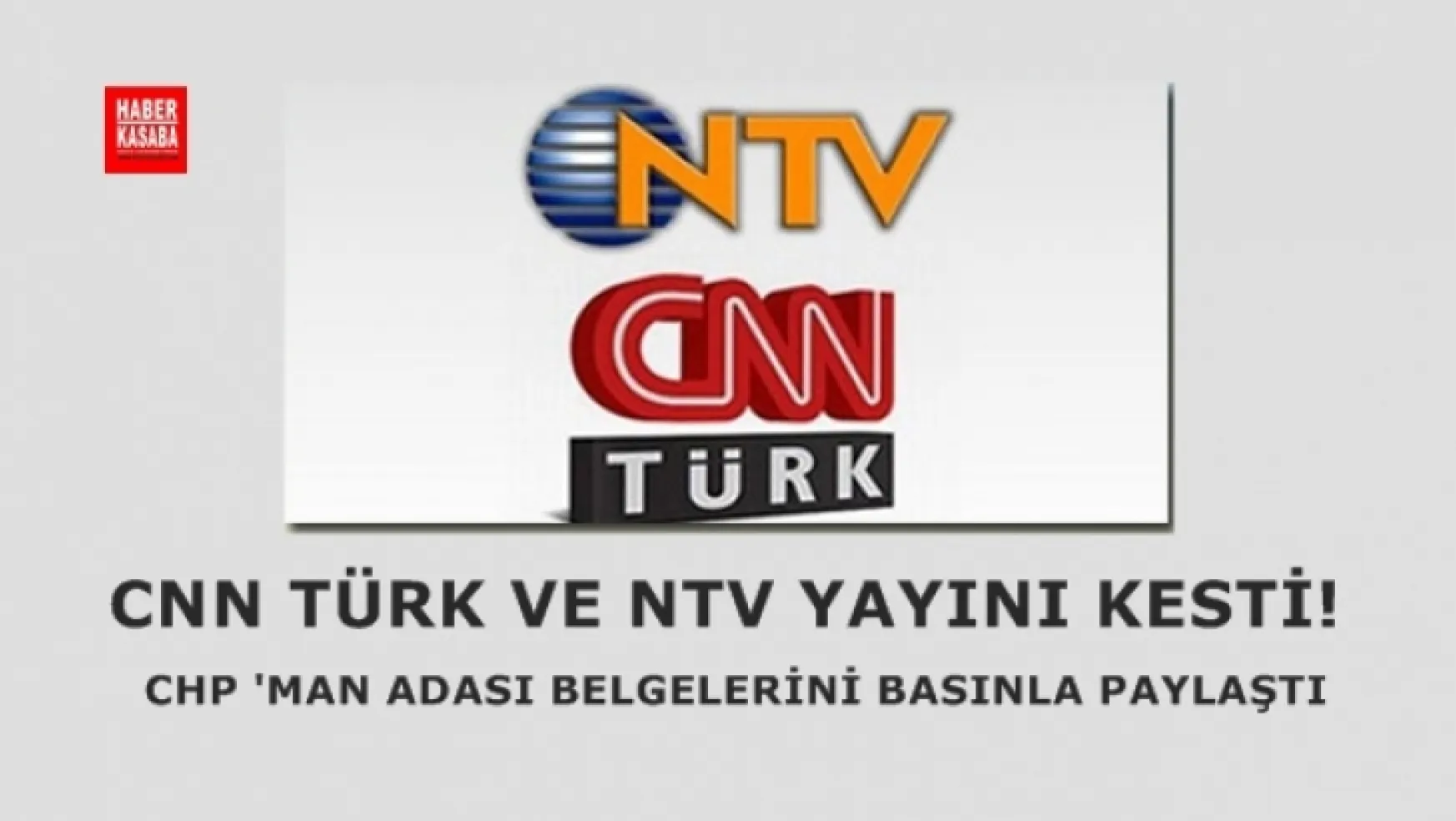 CHP 'Man Adası' belgelerini basınla paylaştı, CNN Türk ve NTV yayını kesti!