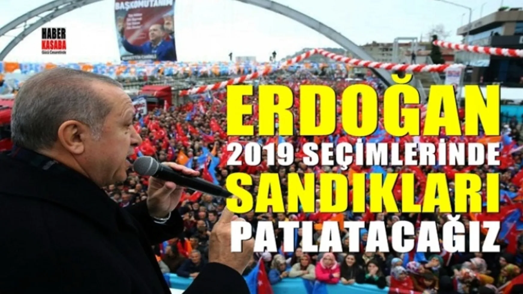Erdoğan,'2019 seçimlerinde sandıkları patlatacağız'