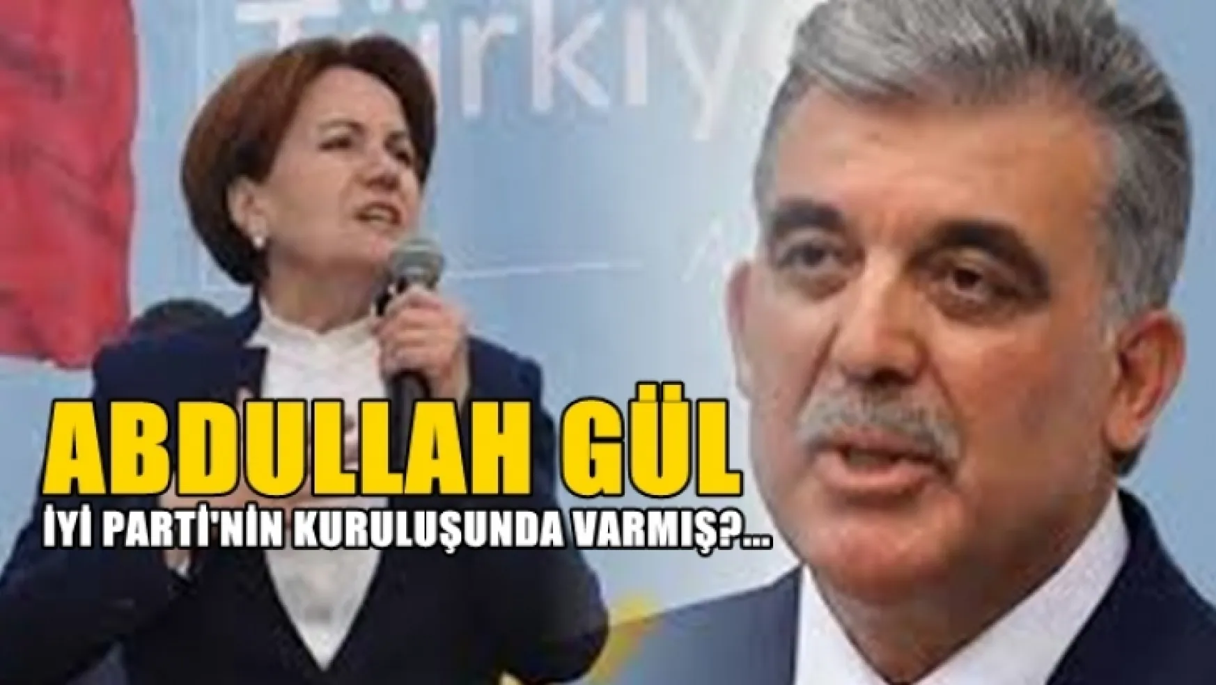 Abdullah Gül'de İYİ Parti'nin kuruluşunda varmış!