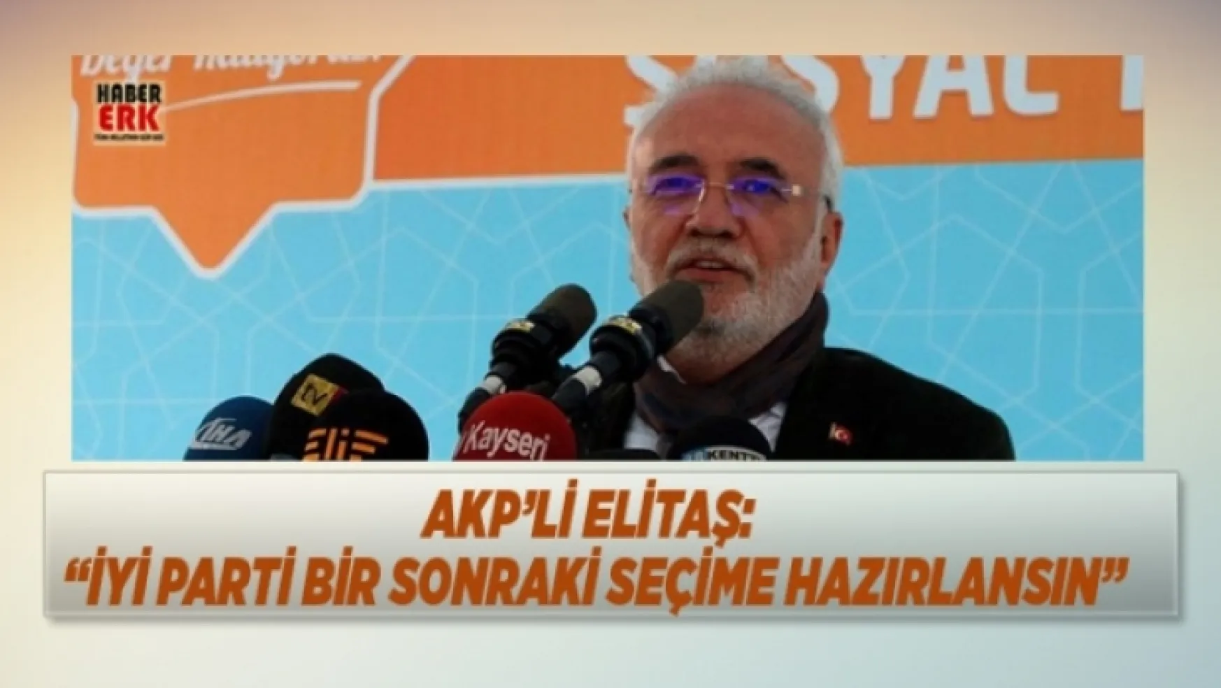 AKP'li Elitaş'dan şok eden çıkış, 'İYİ Parti bir sonraki seçime hazırlansın'