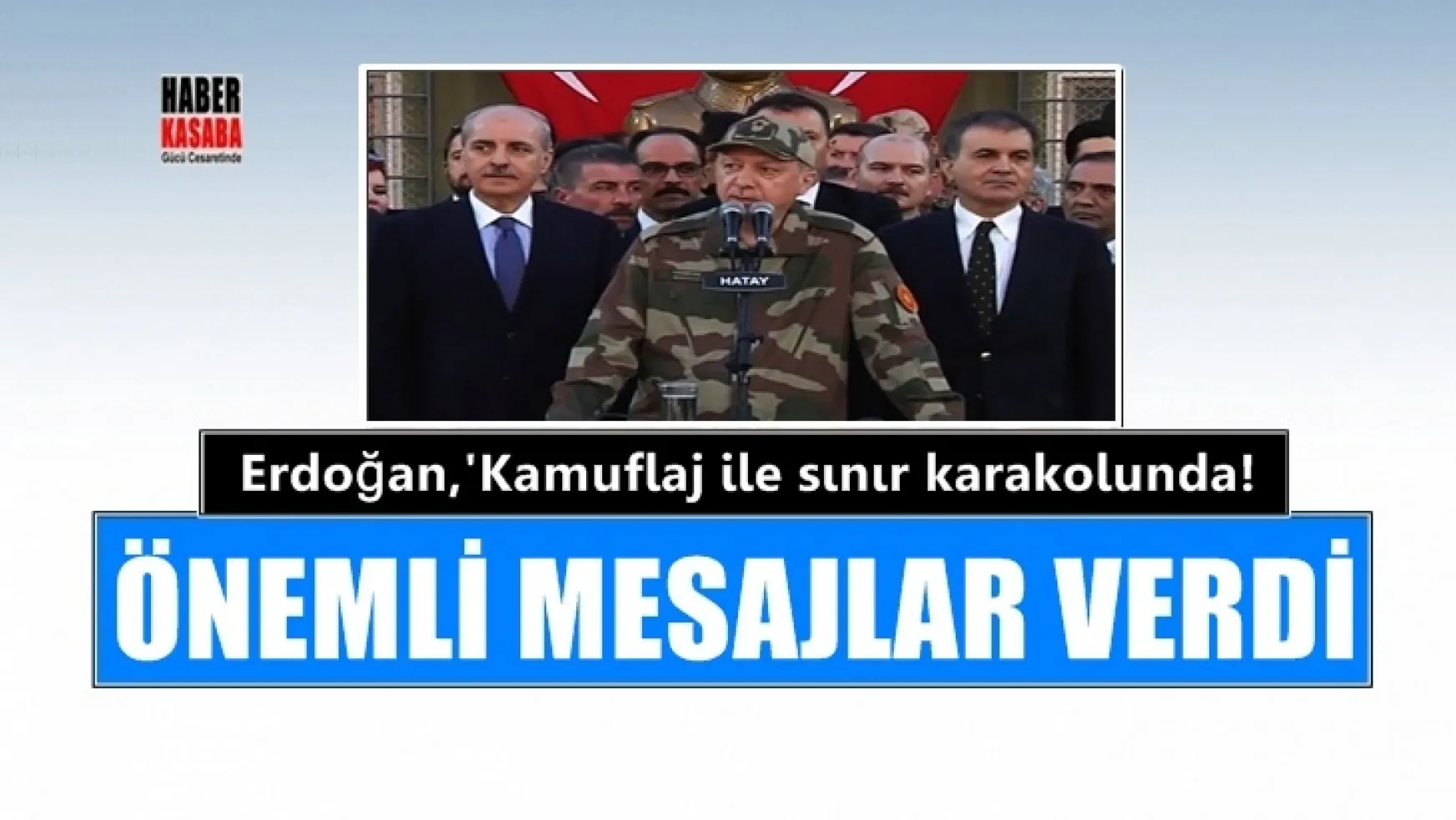 Cumhurbaşkanı Erdoğan, 'Kamuflaj ile sınır karakolunda!