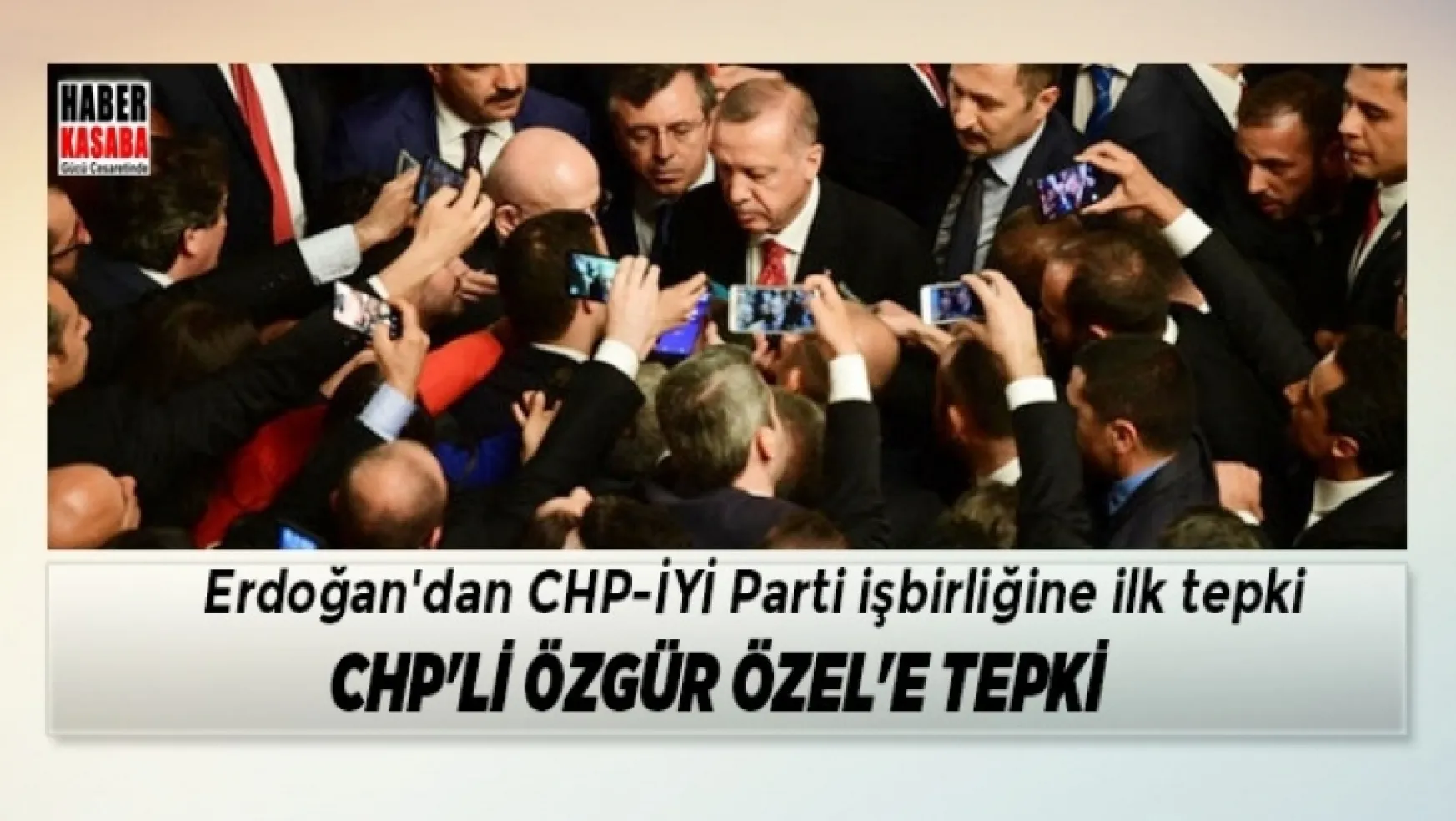 Erdoğan'dan İYİ Parti - CHP işbirliğine ilk tepki