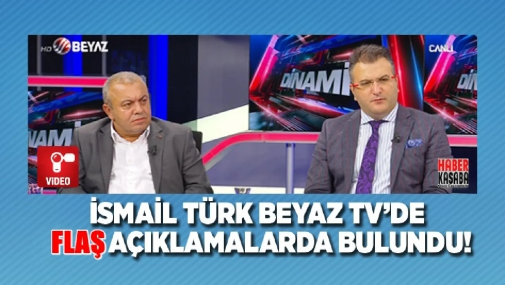 Beyaz TV'de İsmail Türk Flaş açıklamalarda bulundu!