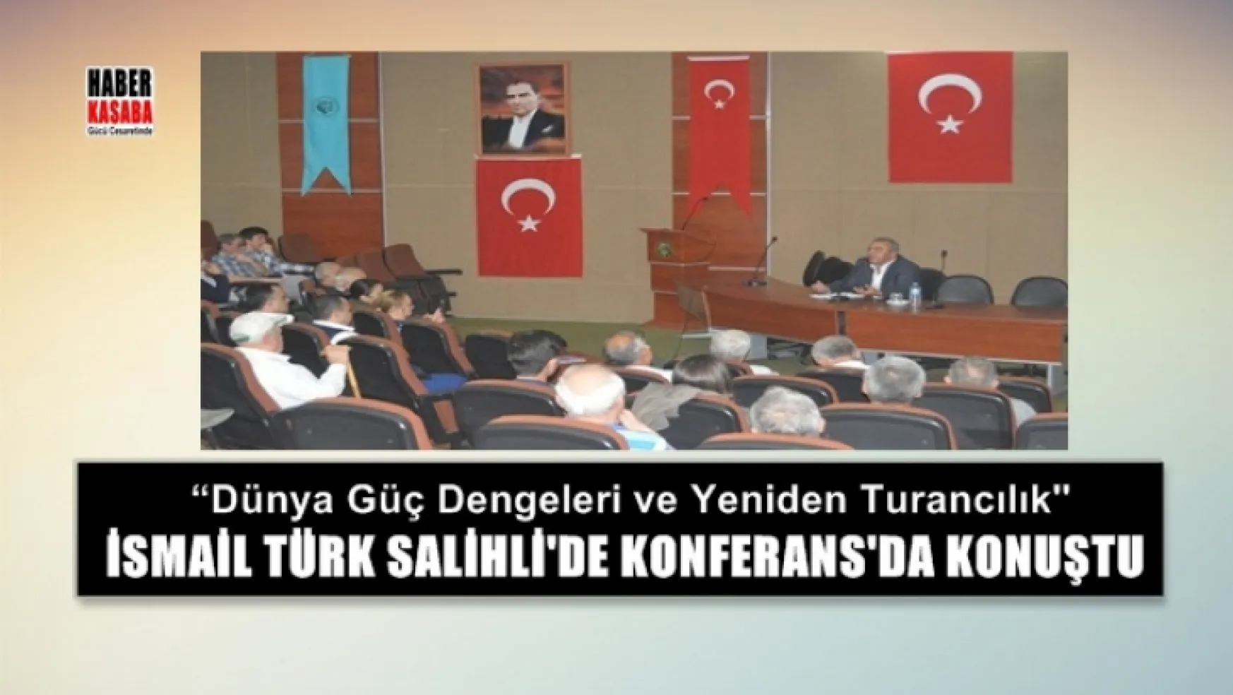İsmail Türk Salihli'de Düzenlenen, 'Dünya Güç Dengeleri ve Yeniden Turancılık' başlılı Konferans'da Konuştu