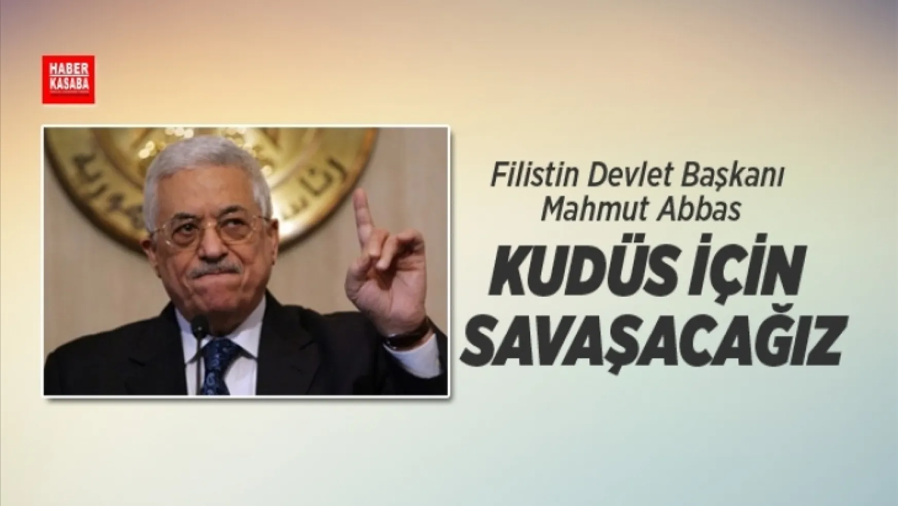 Filistin Devlet Başkanı Abbas, 'Kudüs için savaşacağız'