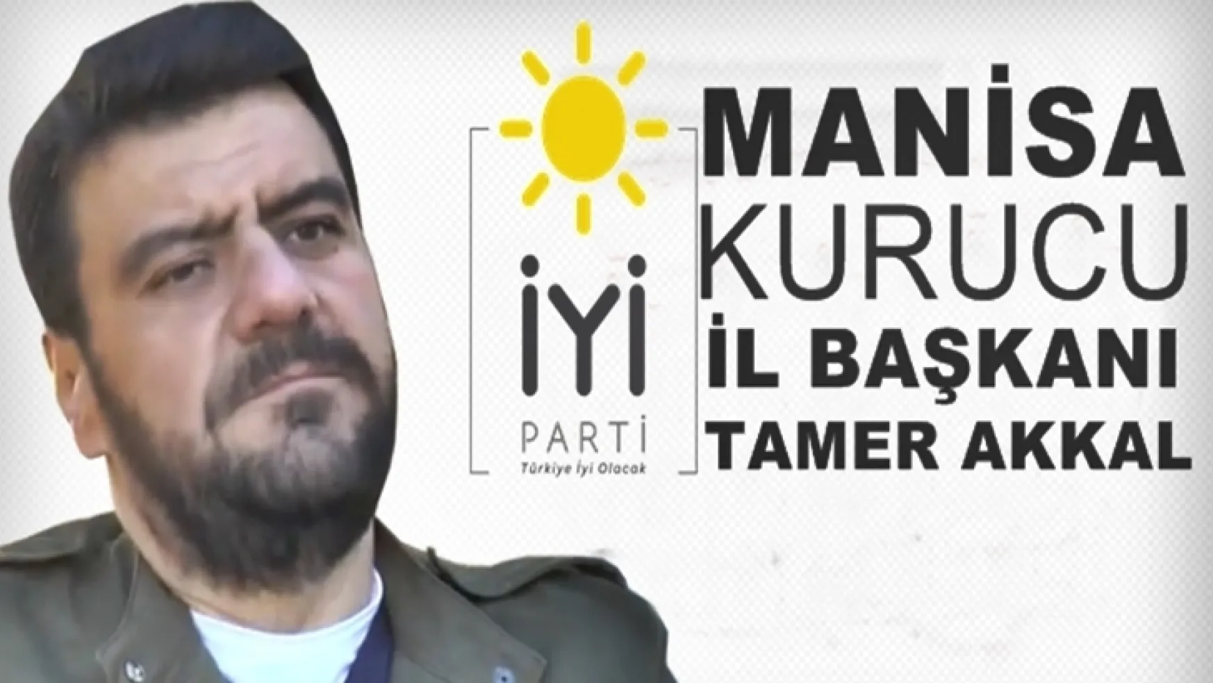 İYİ Parti Manisa İl Başkanı Tamer Akkal oldu
