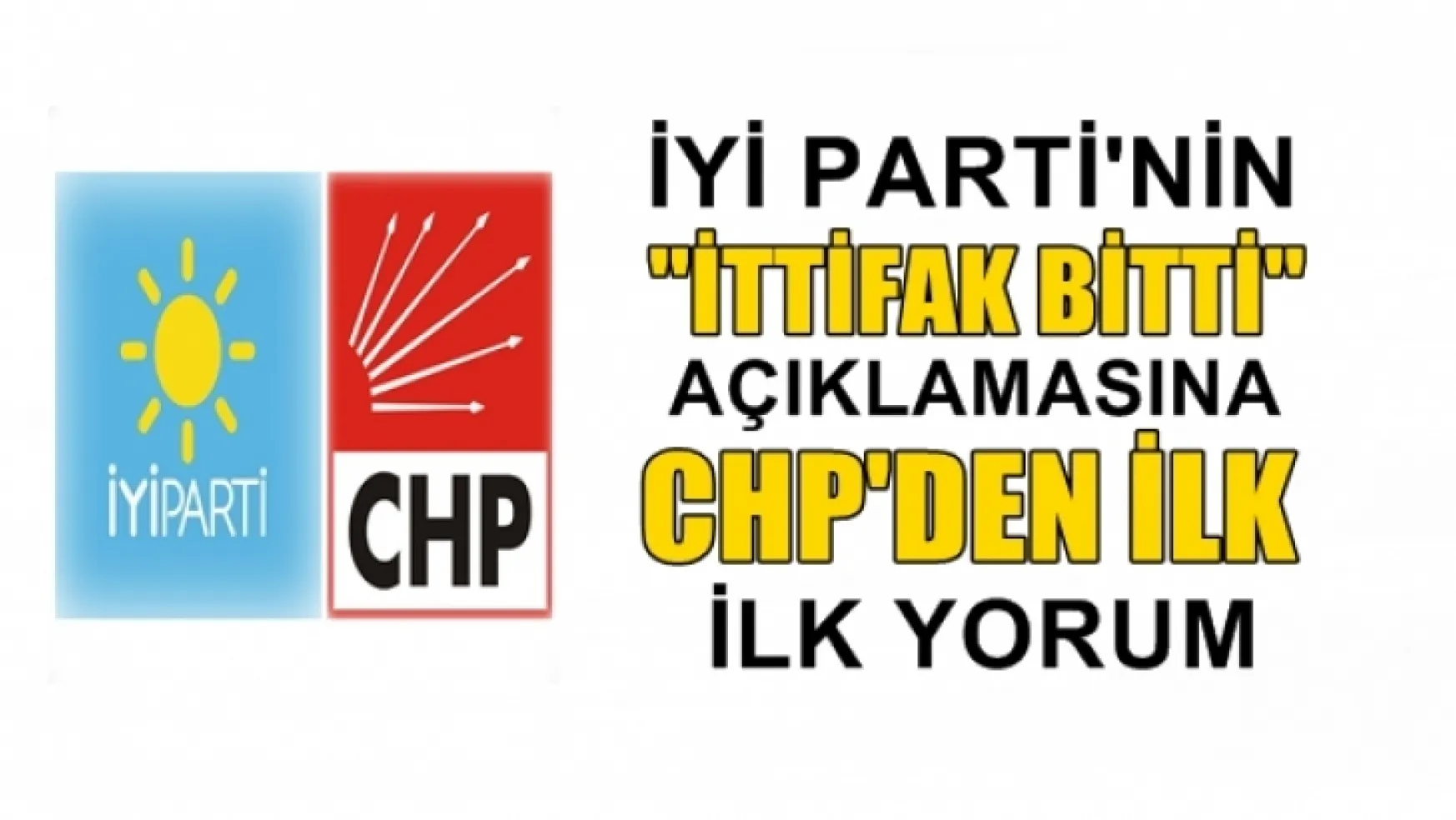 CHP'den İYİ Parti'nin 'İttifak bitti' açıklamasına ilk yorum