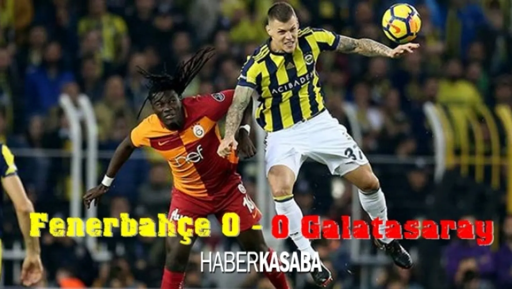 Fenerbahçe - Galatasaray (Maç Sonucu-  0 - 0 )