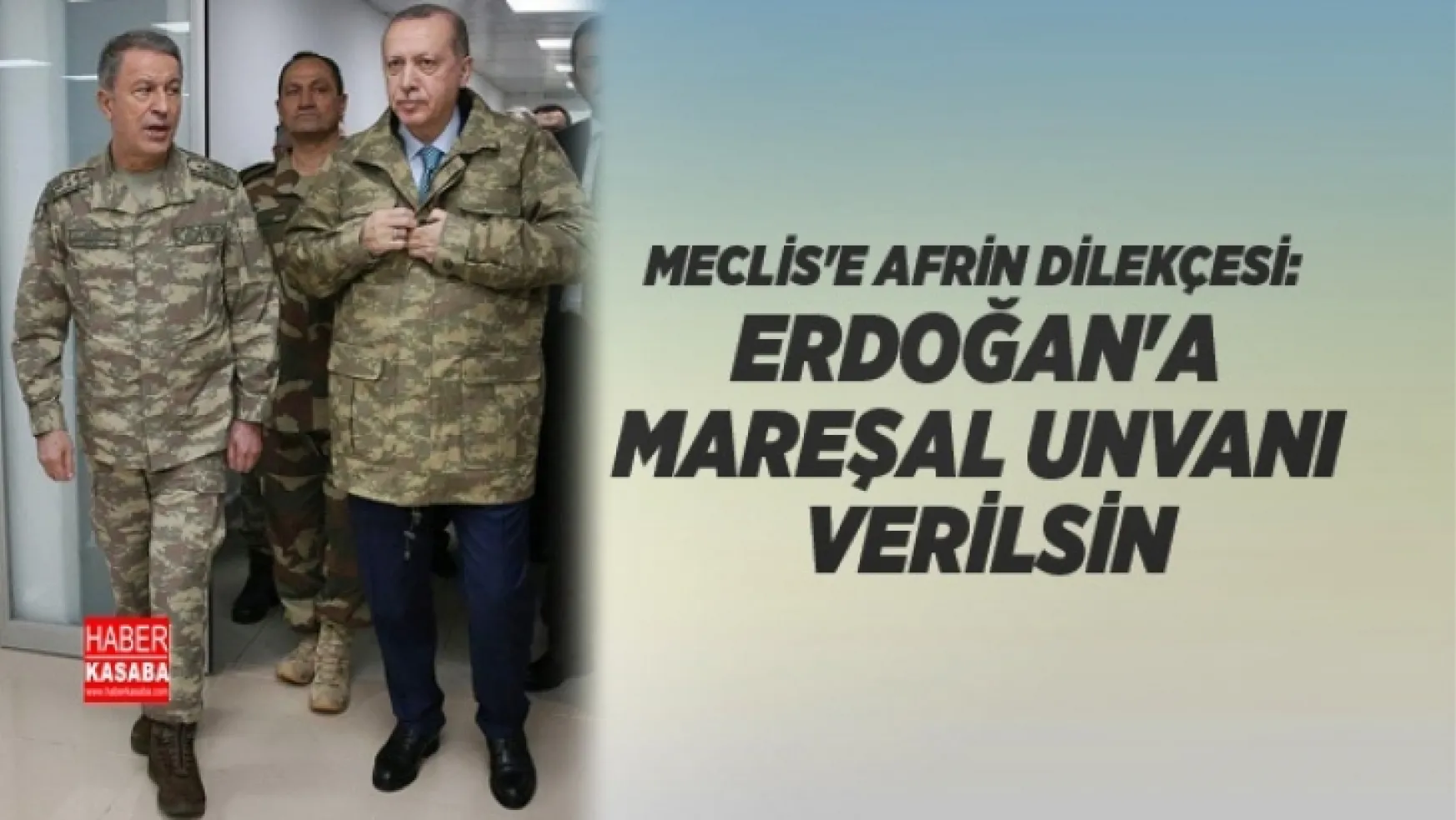 Cumhurbaşkanı Erdoğan'a mareşal unvanı verilsin