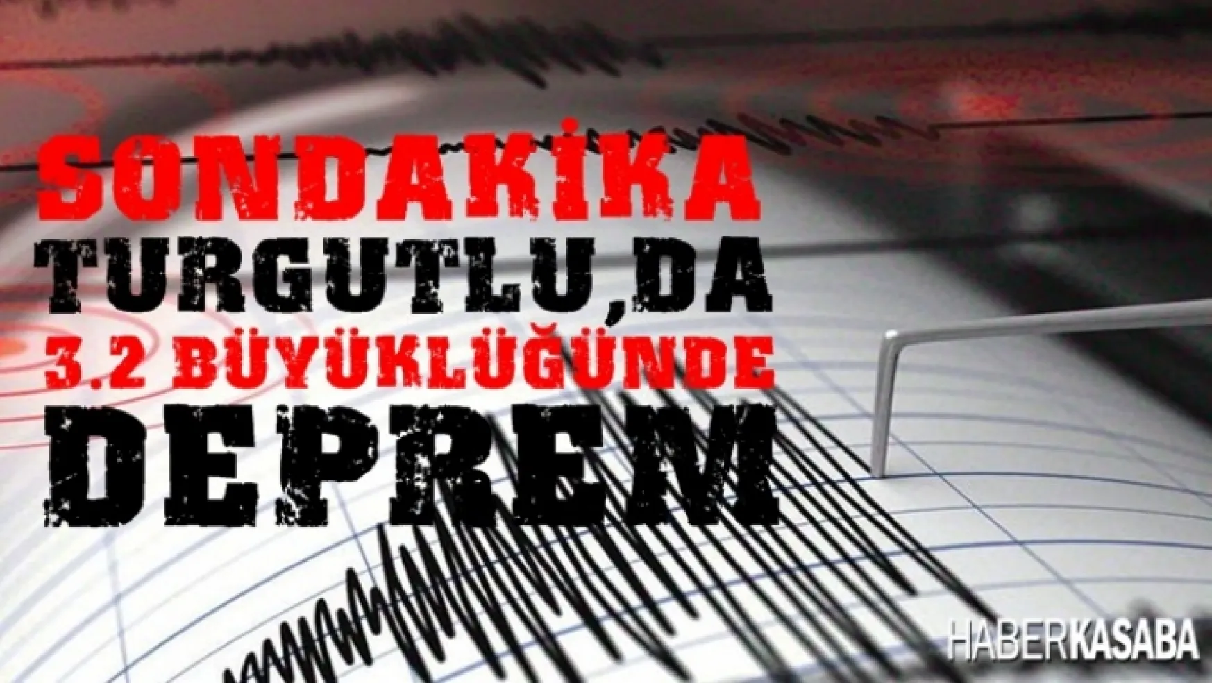 TURGUTLU'DA 3.2 ŞİDDETİNDE DEPREM