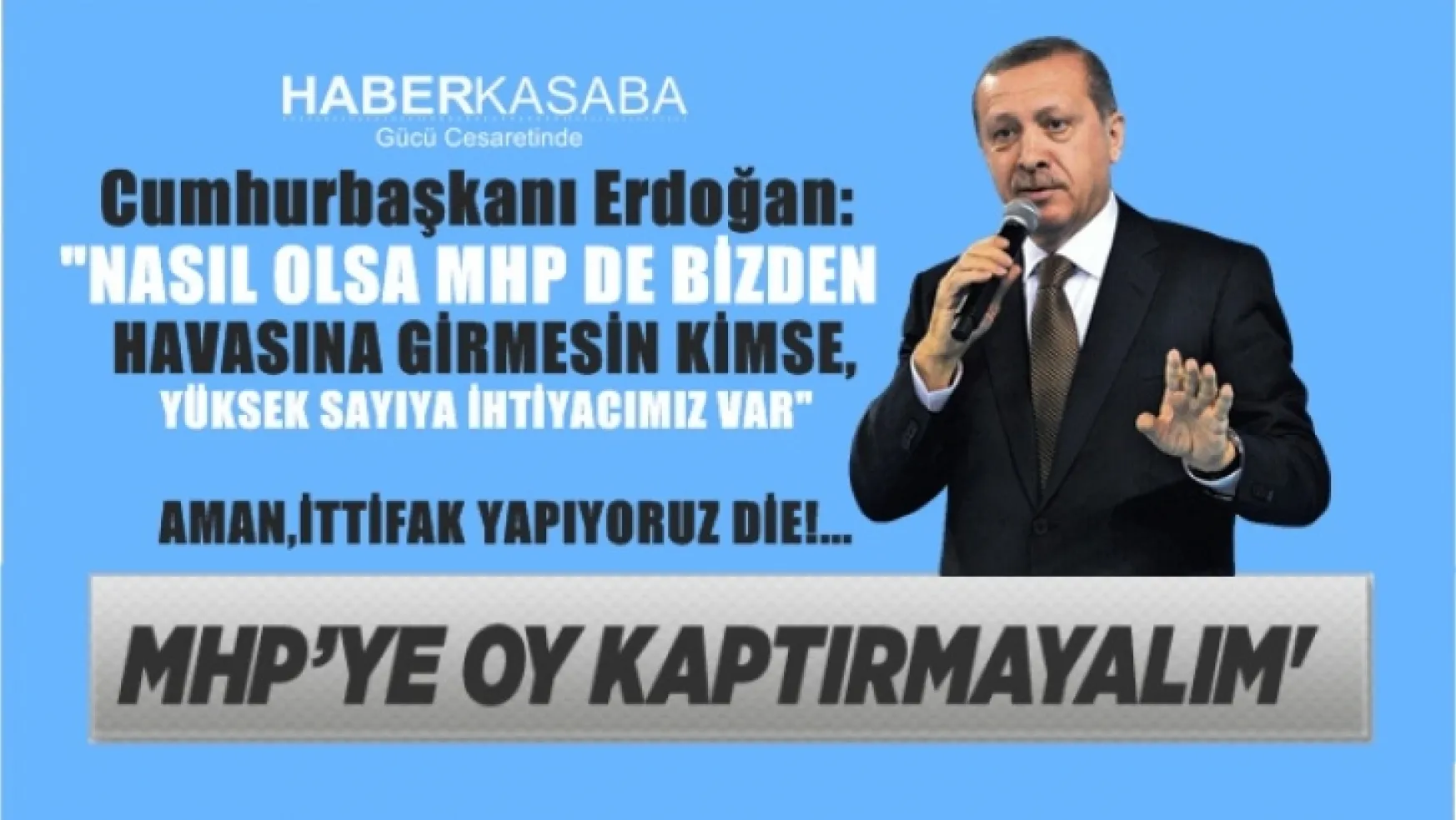 Recep Tayyip Erdoğan, 'Aman, ittifak yapıyoruz diye MHP'ye oy kaptırmayalım'