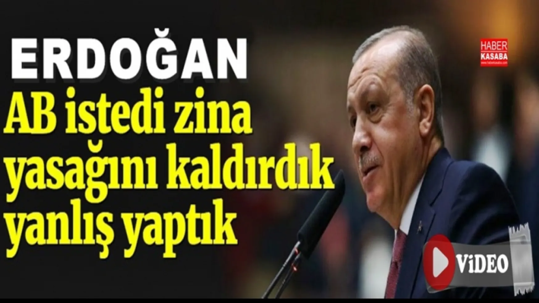 Erdoğan'dan tarihi bir itiraf, 'Zina yasağını kaldırdık, yanlış yaptık!