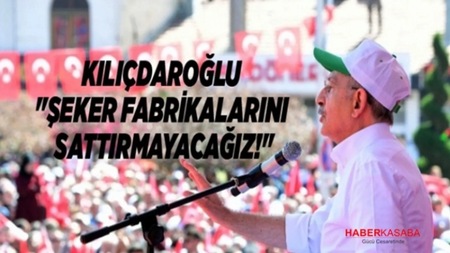 CHP Lideri, 'Şeker fabrikalarını sattırmayacağız'