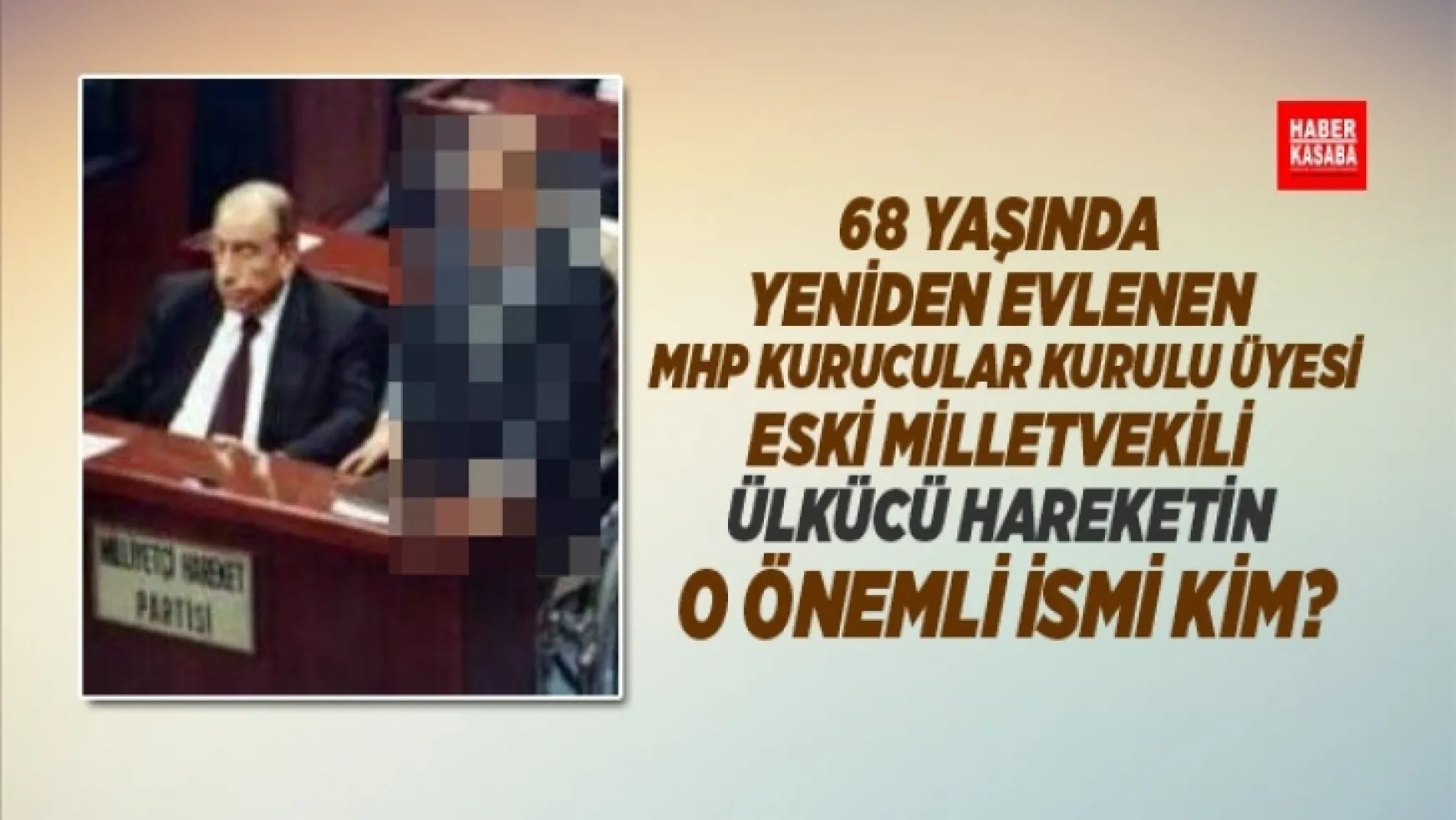68 yaşında yeniden evlenen eski Milletvekili, MHP Kurucular Kurulu Üyesi?