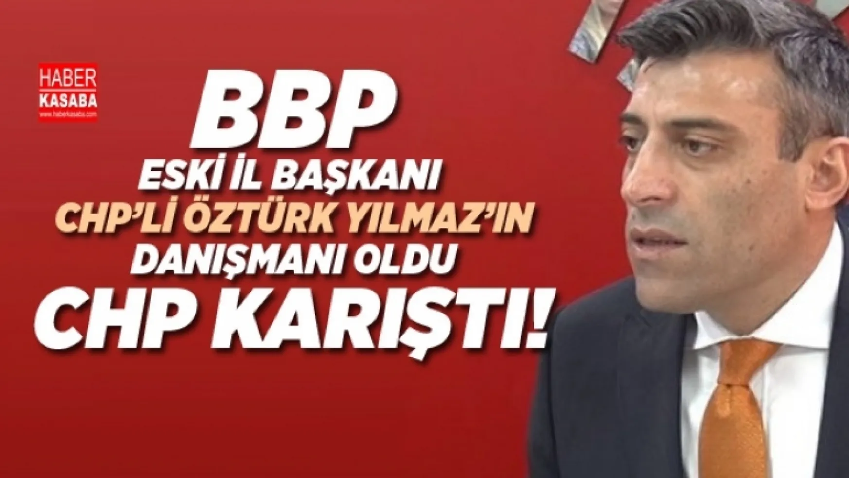 BBP eski il başkanı CHP'li Öztürk Yılmaz'a danışman oldu CHP Karıştı!