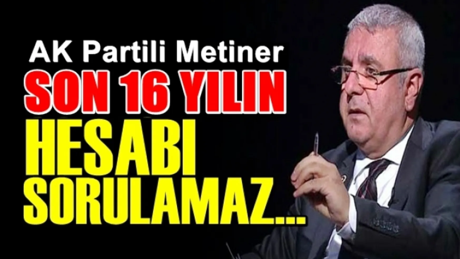 AK Partili Metiner,'Son 16 yılın hesabı sorulamaz'