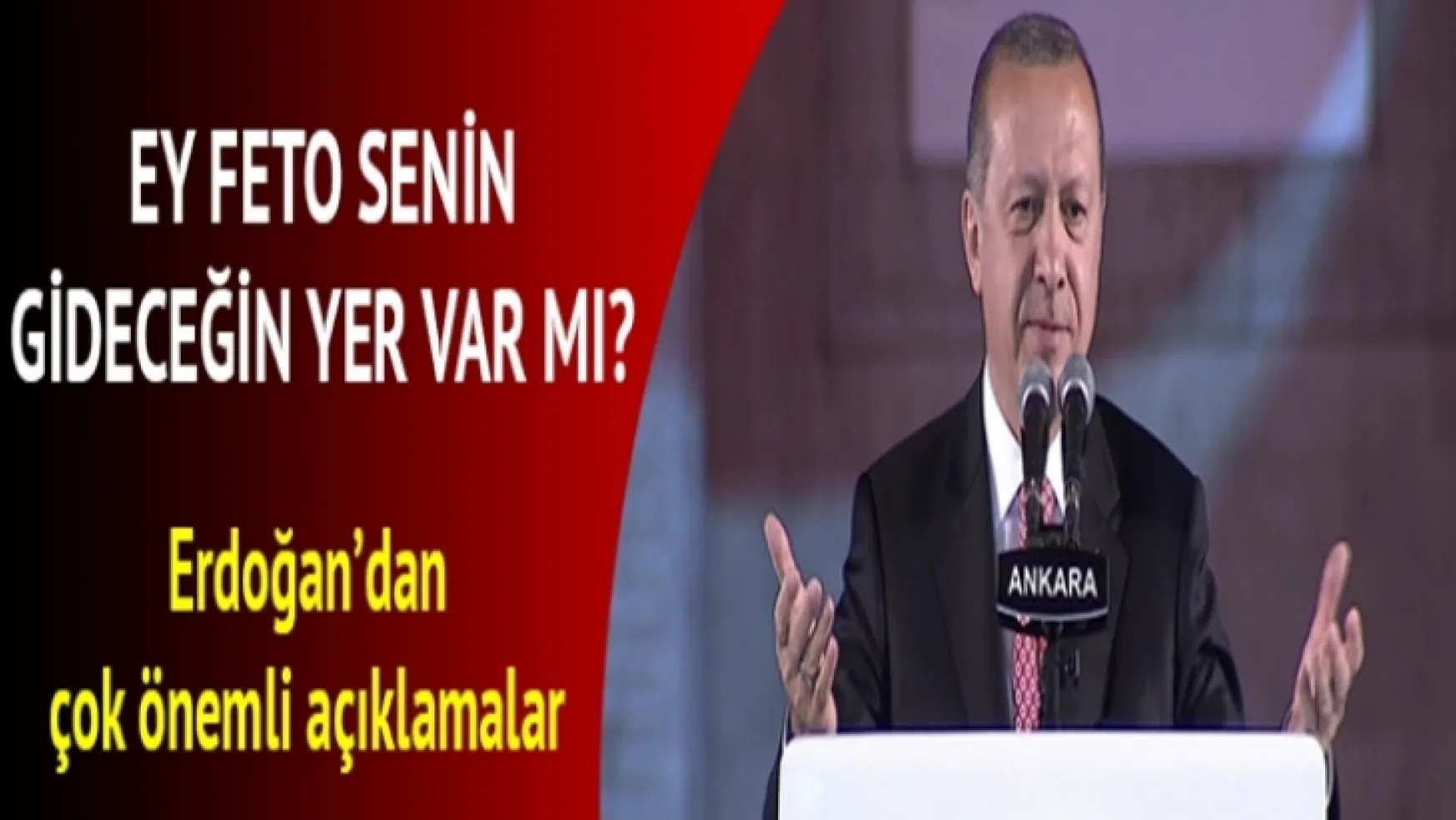 Erdoğan: Eyy FETO senin gidecek yerin var mı?