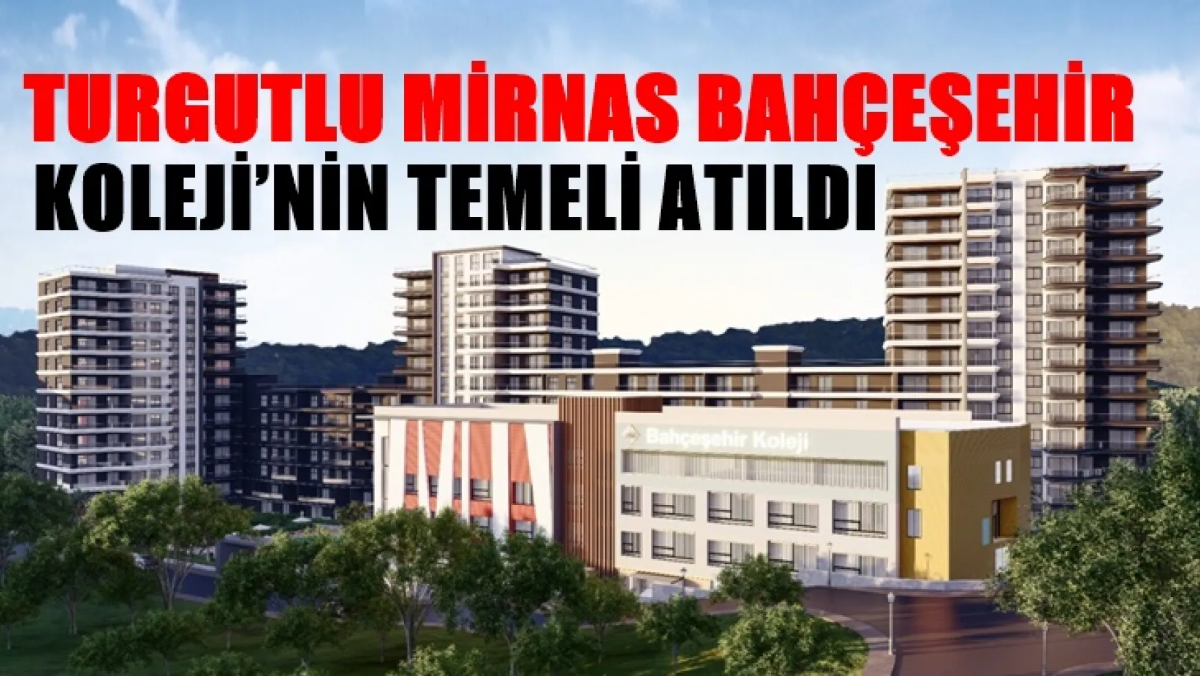 Mirnas Bahçeşehir Koleji'nin Temeli Atıldı: '2024 Eylül ayında Turgutlu Bahçeşehir Koleji Eğitim Öğretime hazır olacak'