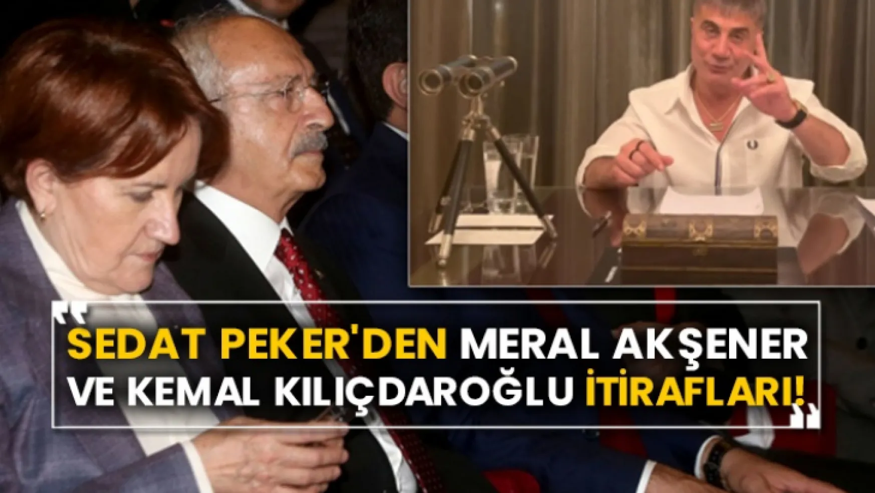 Sedat Peker'den Meral Akşener ve Kemal Kılıçdaroğlu itirafları!