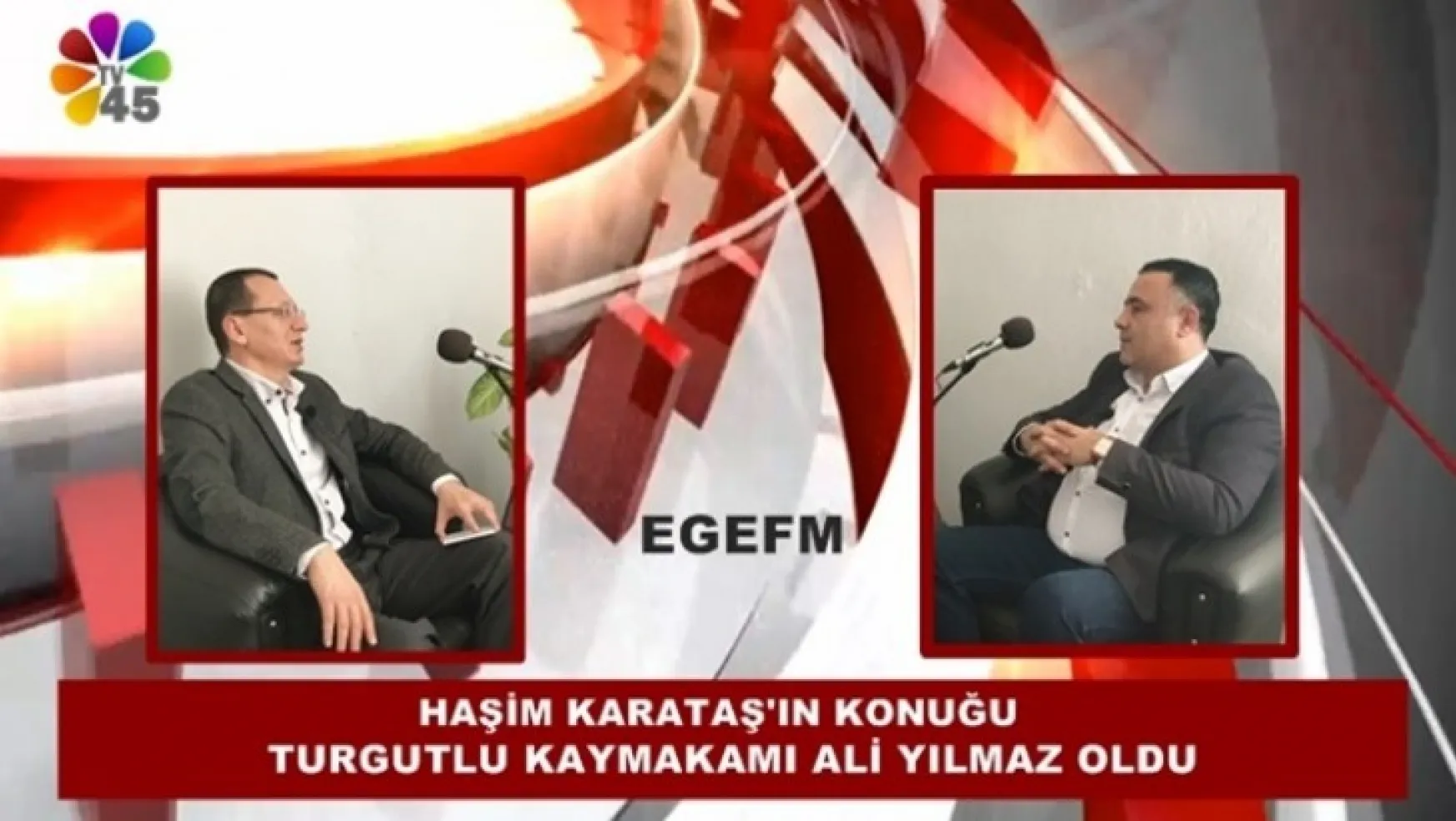 Turgutlu Kaymakamı Ali Yılmaz TV45 ve EGEFM ortak yayınında Karataş'a konuştu