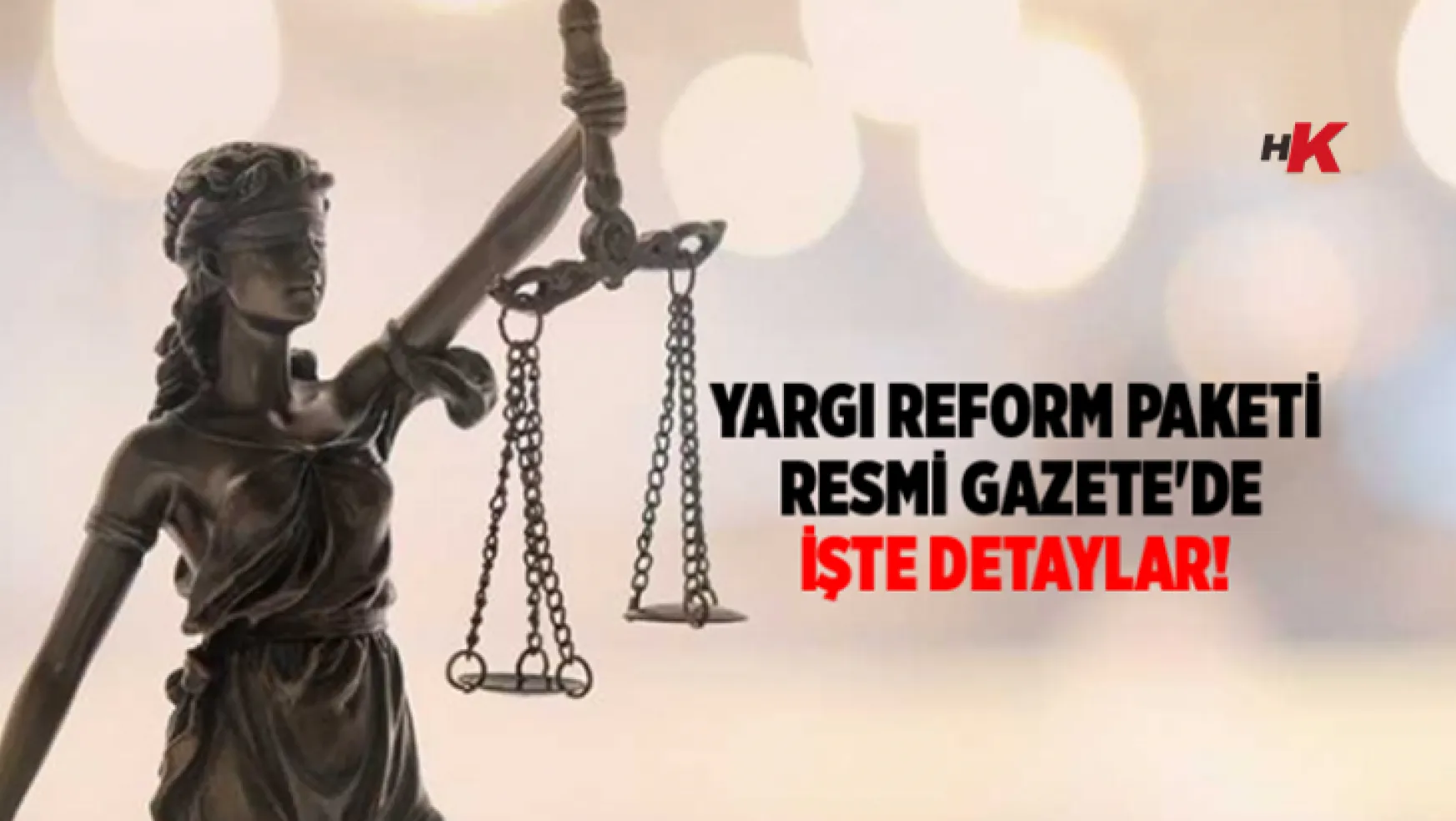 Yargı reform paketi Resmi Gazete'de İşte detayları ve ayrıntıları!