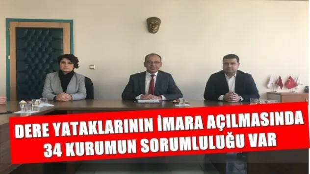 Başkan Akın,'Dere Yataklarının imara açılmasında 34 kurumun sorumluluğu var