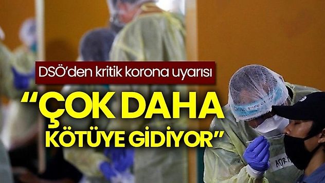 Dünya Sağlık Örgütünden uyarı: Koronavirüs çok daha kötüye gidiyor