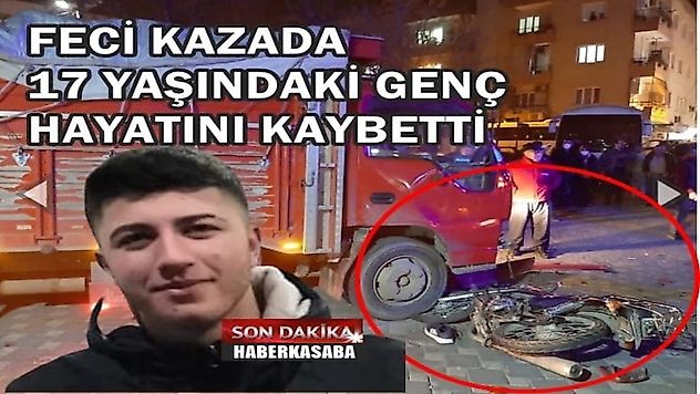 Feci kazada 17 yaşındaki genç hayatını kaybetti!