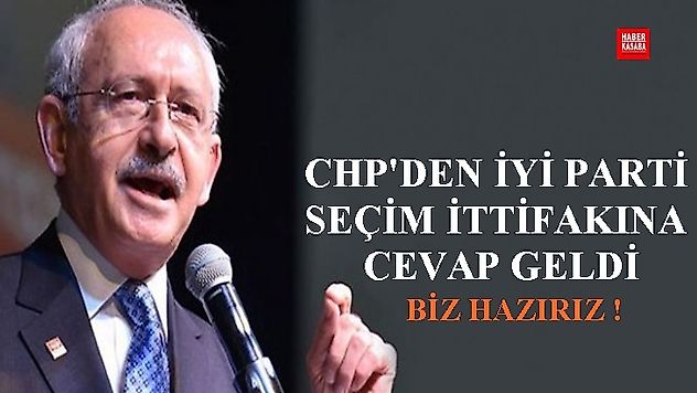 CHP'DEN İYİ PARTİ SEÇİM İTTİFAKINA CEVAP GELDİ