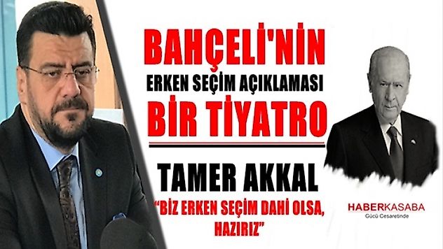 Bahçeli'nin Erken Seçim Açıklamalarına,  Akkal, Bu da bir tiyatro dedi