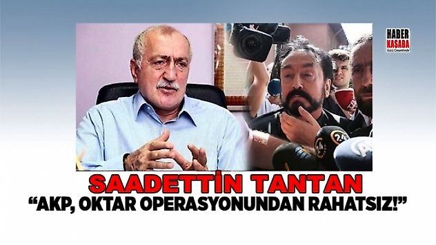 Tantan 'AKP, Oktar operasyonundan rahatsız!'