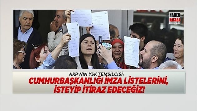 AKP'nin YSK temsilcisi 'İmza listelerini, isteyip itiraz edeceğiz!'