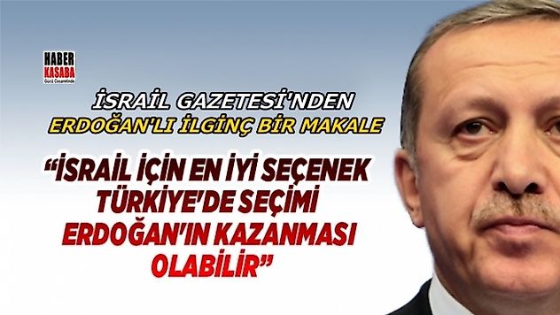 İsrail gazetesinin Erdoğan'lı ilginç makalesi