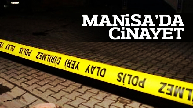 MANİSA'DA ÇIKAN KAVGA CİNAYETLE BİTTİ
