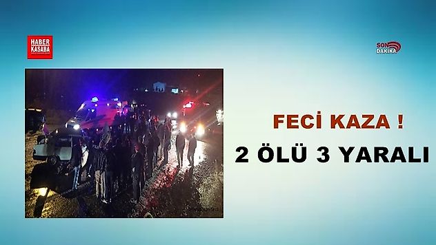 FECİ KAZA : 2 ÖLÜ 3 YARALI