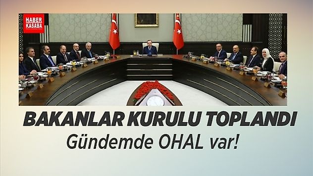 Bakanlar Kurulu toplandı, Gündeminde OHAL var!