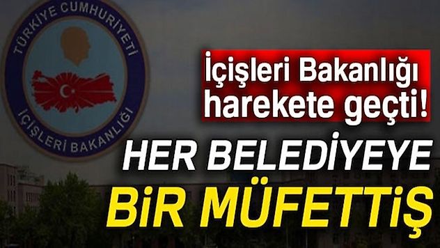 İçişleri harekete geçti Her belediyeye bir müfettiş!