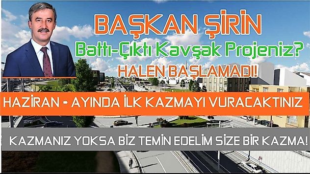 BAŞKAN ŞİRİN, HAZİRAN BİTTİ TEMMUZ'DAYIZ  KAZMALAR NEREDE!