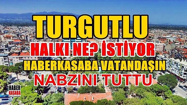 HaberKasaba Turgutlu Halkı'na Ne İstediğini Sordu?...